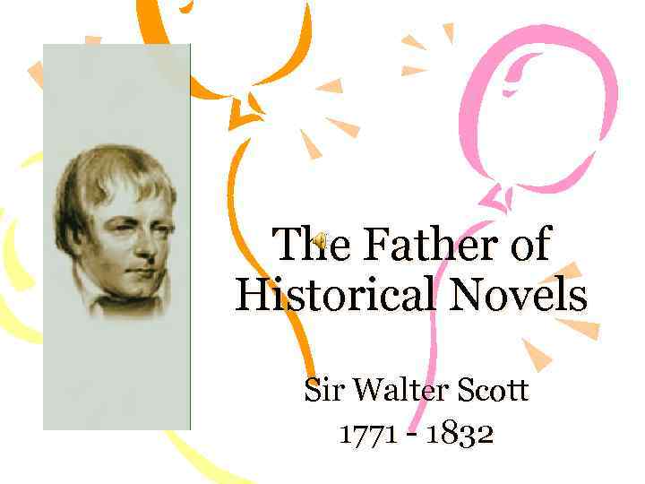 The Father of Historical Novels Sir Walter Scott 1771 - 1832 