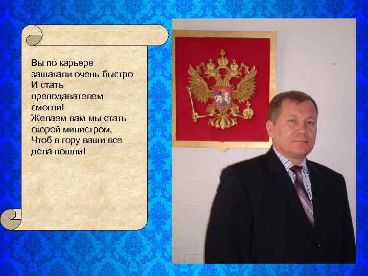 Вы по карьере зашагали очень быстро И стать преподавателем смогли! Желаем вам мы стать