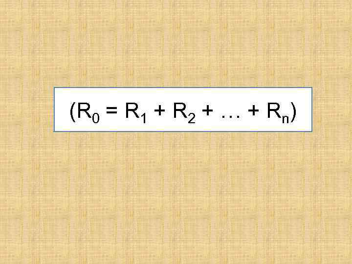 (R 0 = R 1 + R 2 + … + Rn) 