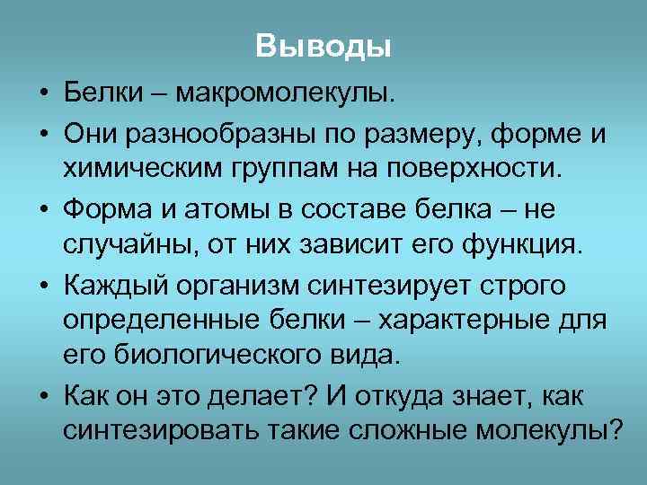 Выводы • Белки – макромолекулы. • Они разнообразны по размеру, форме и химическим группам