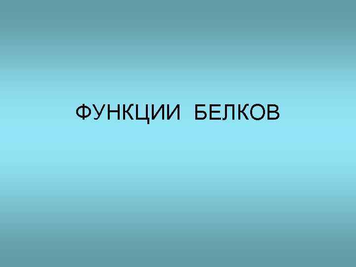 ФУНКЦИИ БЕЛКОВ 