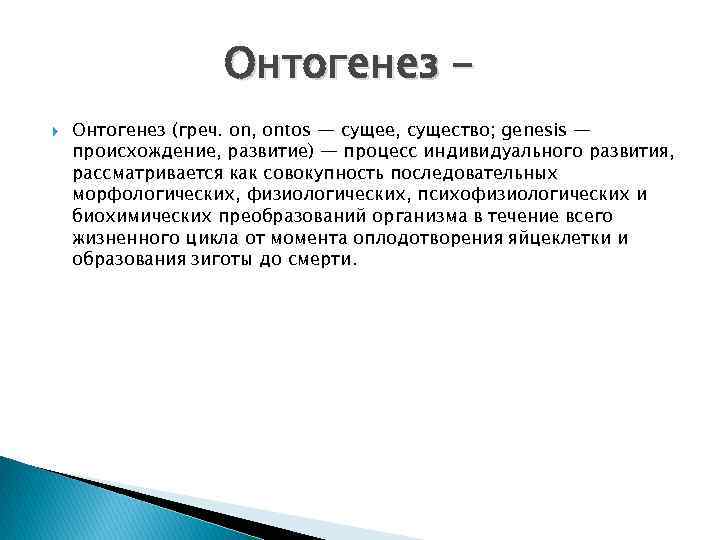 Онтогенез (греч. on, ontos — сущее, существо; genesis — происхождение, развитие) — процесс индивидуального