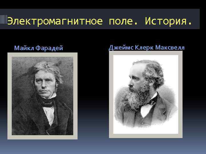 Электромагнитное поле. История. Майкл Фарадей Джеймс Клерк Максвелл 