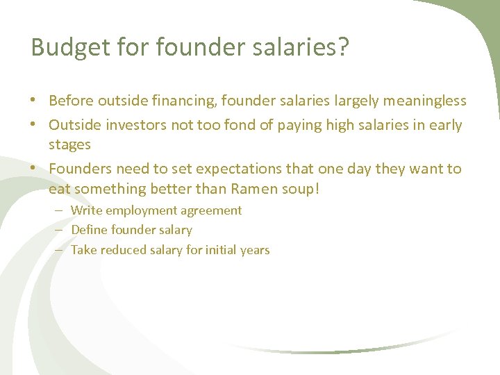 Budget for founder salaries? • Before outside financing, founder salaries largely meaningless • Outside