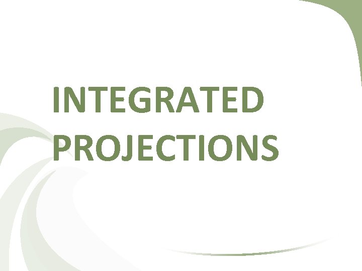 INTEGRATED PROJECTIONS 
