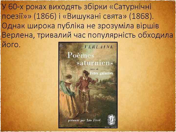 У 60 -х роках виходять збірки «Сатурнічні поезії» » (1866) і «Вишукані свята» (1868).