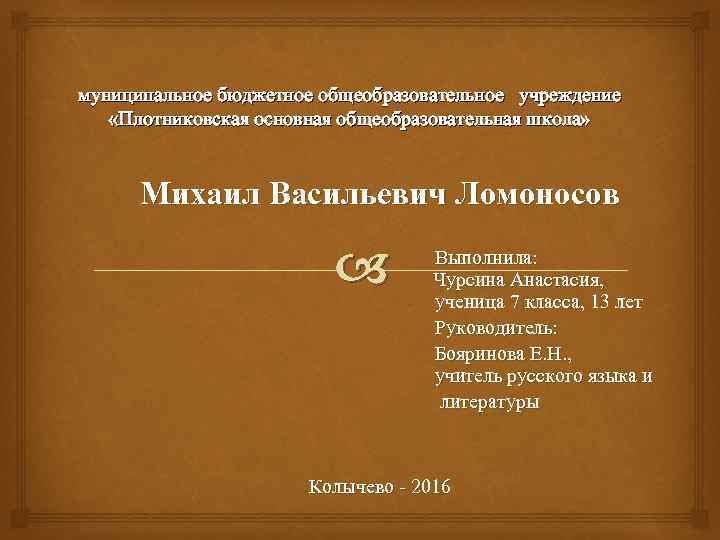 муниципальное бюджетное общеобразовательное учреждение «Плотниковская основная общеобразовательная школа» Михаил Васильевич Ломоносов Выполнила: Чурсина Анастасия,