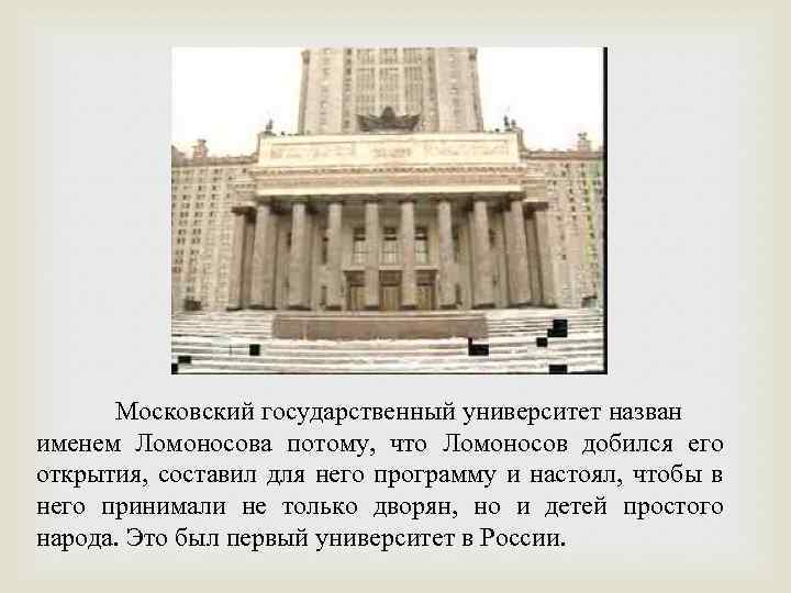 Московский государственный университет назван именем Ломоносова потому, что Ломоносов добился его открытия, составил для