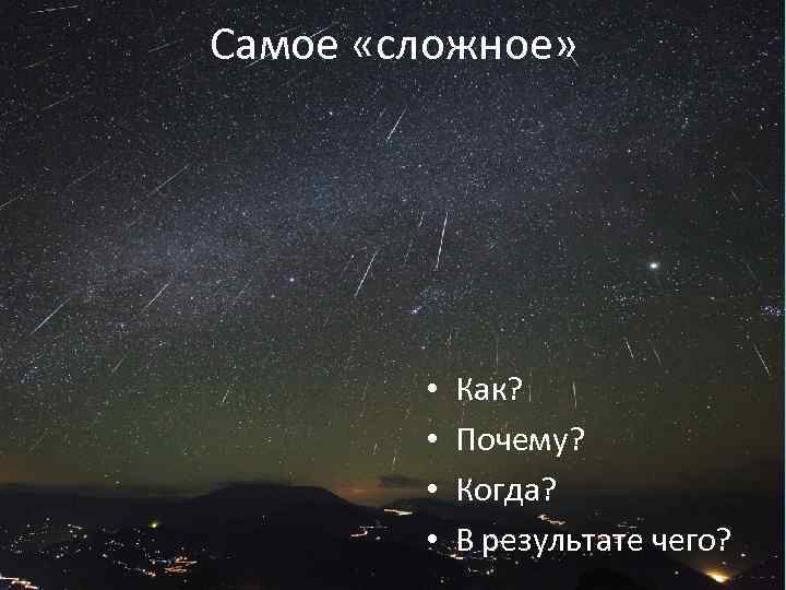 Самое «сложное» • • Как? Почему? Когда? В результате чего? 