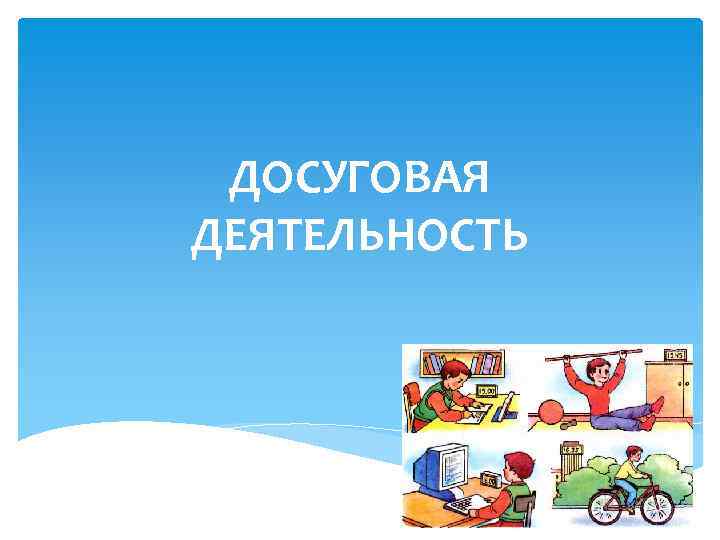 ДОСУГОВАЯ ДЕЯТЕЛЬНОСТЬ 