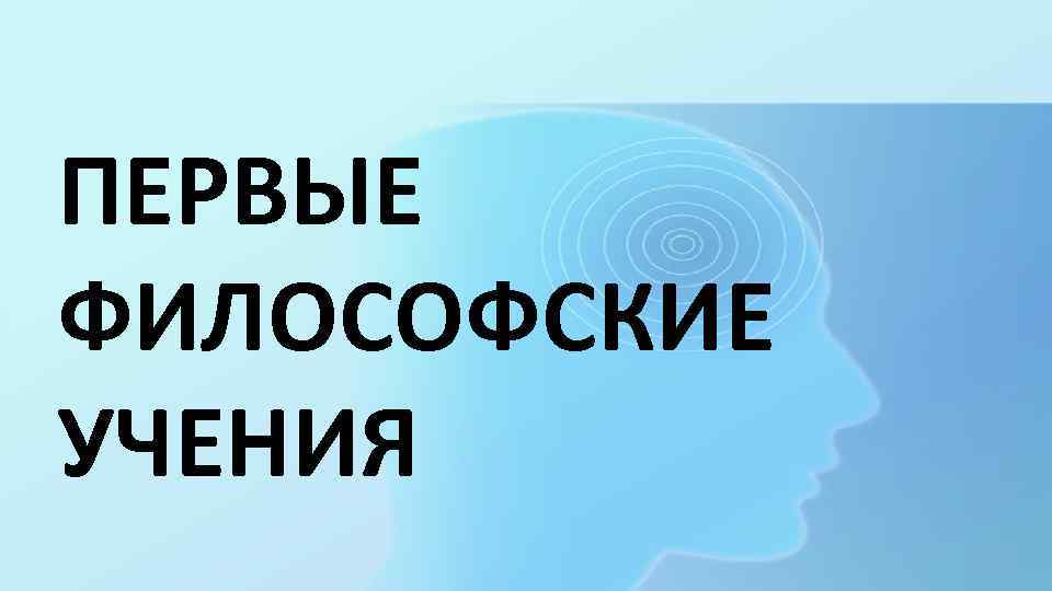 ПЕРВЫЕ ФИЛОСОФСКИЕ УЧЕНИЯ 