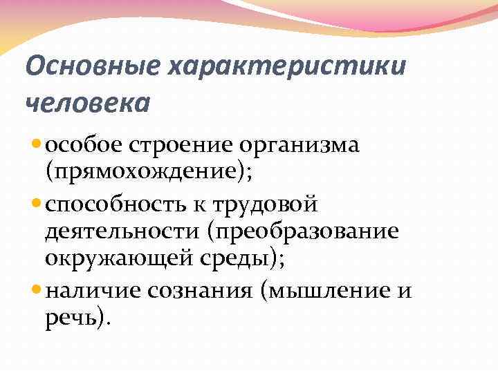 Основные характеристики человека особое строение организма (прямохождение); способность к трудовой деятельности (преобразование окружающей среды);