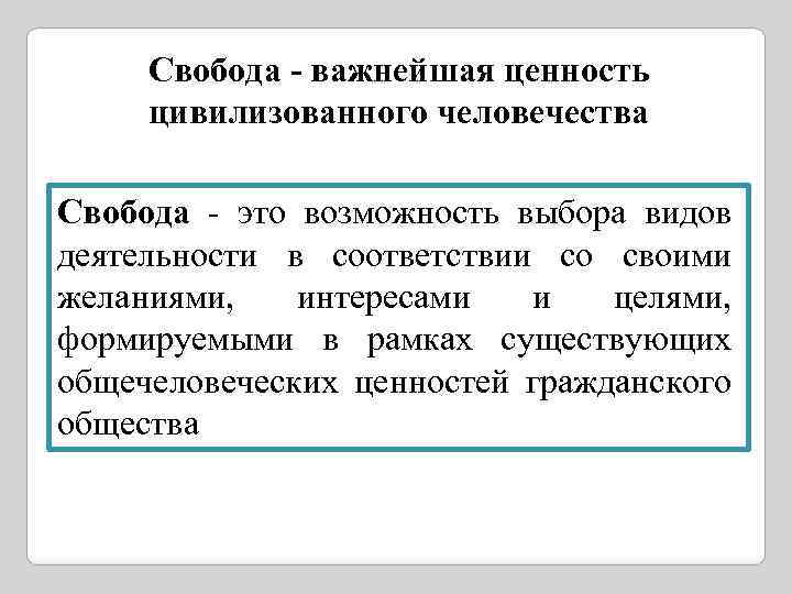 Свобода - важнейшая ценность цивилизованного человечества Свобода - это возможность выбора видов деятельности в