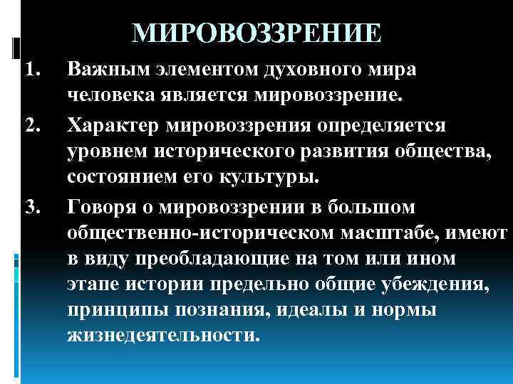 МИРОВОЗЗРЕНИЕ 1. 2. 3. Важным элементом духовного мира человека является мировоззрение. Характер мировоззрения определяется