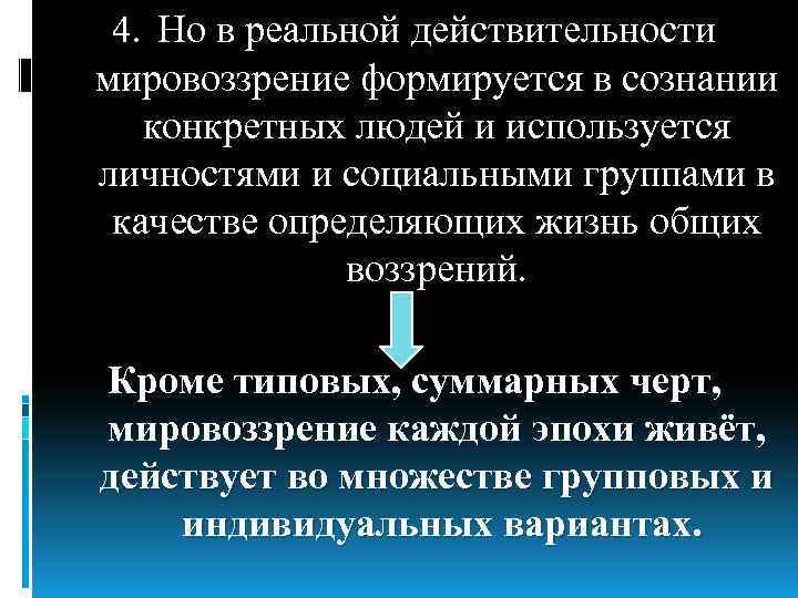 4. Но в реальной действительности мировоззрение формируется в сознании конкретных людей и используется личностями