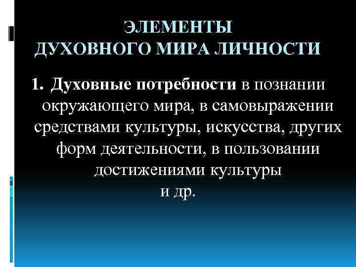 ЭЛЕМЕНТЫ ДУХОВНОГО МИРА ЛИЧНОСТИ 1. Духовные потребности в познании окружающего мира, в самовыражении средствами