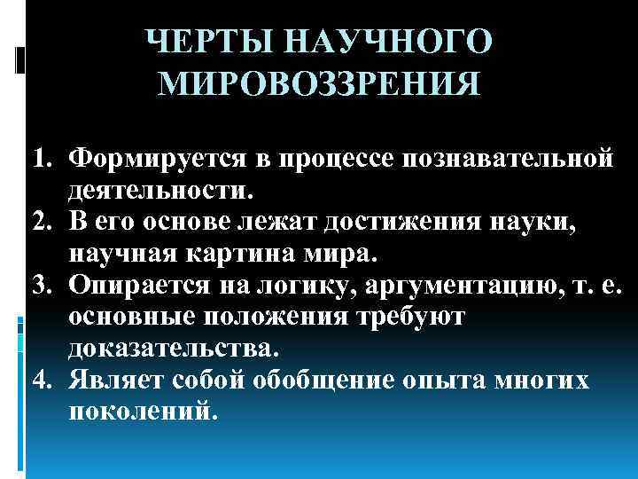 ЧЕРТЫ НАУЧНОГО МИРОВОЗЗРЕНИЯ 1. Формируется в процессе познавательной деятельности. 2. В его основе лежат