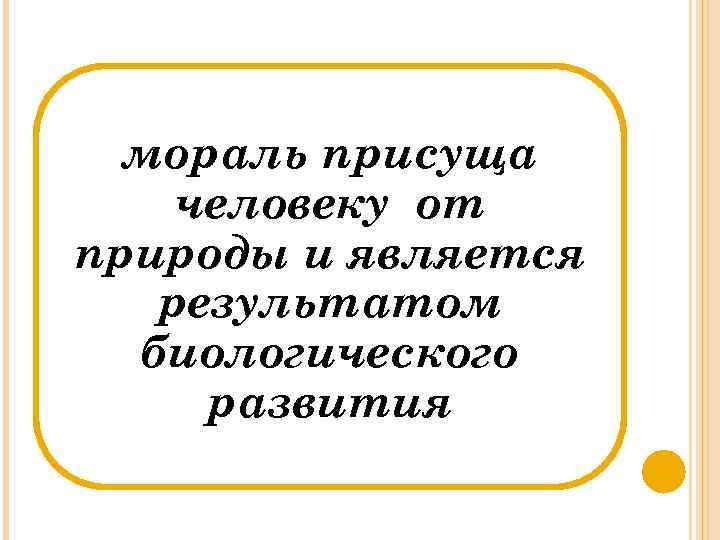 мораль присуща человеку от природы и является результатом биологического развития 