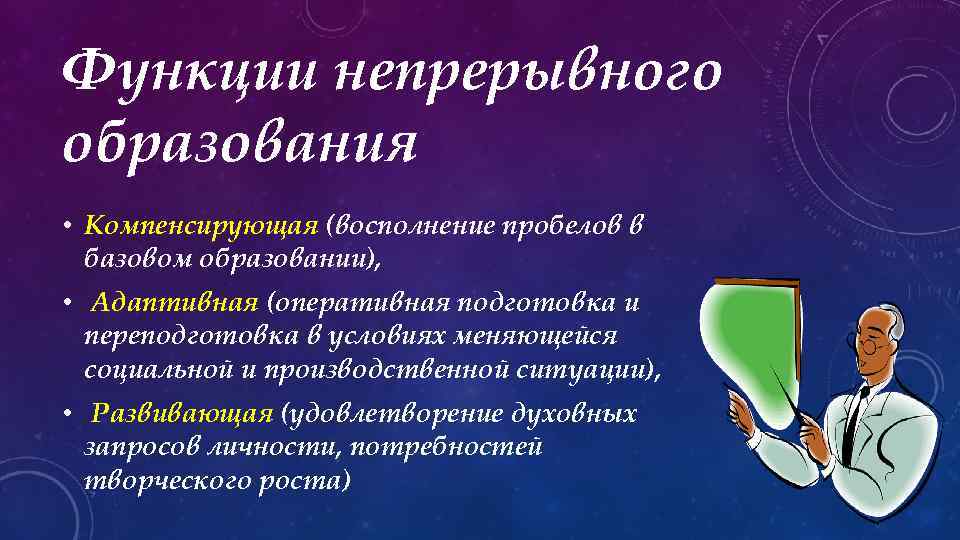 Функции непрерывного образования • Компeнcирующая (восполнение пробелов в базовом образовании), • Адаптивная (оперативная подготовка