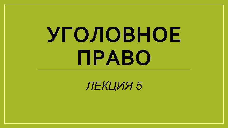 УГОЛОВНОЕ ПРАВО ЛЕКЦИЯ 5 