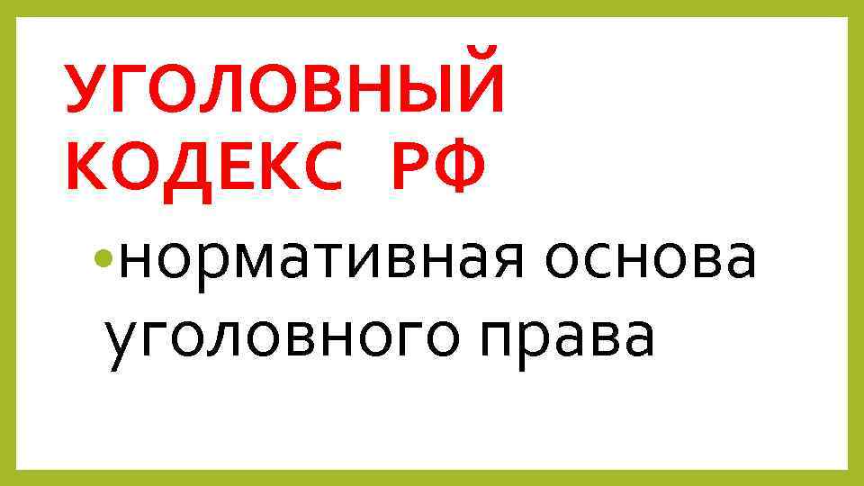 УГОЛОВНЫЙ КОДЕКС РФ • нормативная основа уголовного права 