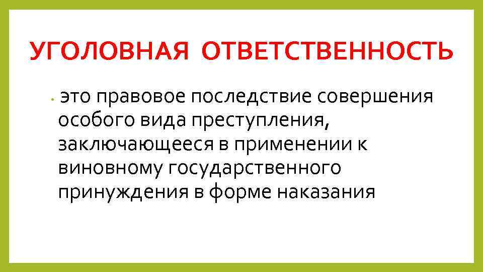 УГОЛОВНАЯ ОТВЕТСТВЕННОСТЬ • это правовое последствие совершения особого вида преступления, заключающееся в применении к
