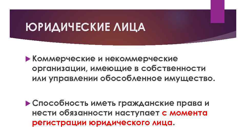 ЮРИДИЧЕСКИЕ ЛИЦА Коммерческие и некоммерческие организации, имеющие в собственности или управлении обособленное имущество. Способность