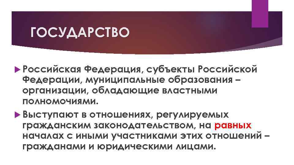 ГОСУДАРСТВО Российская Федерация, субъекты Российской Федерации, муниципальные образования – организации, обладающие властными полномочиями. Выступают