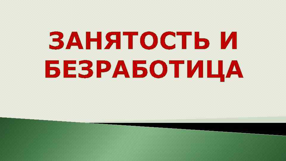 ЗАНЯТОСТЬ И БЕЗРАБОТИЦА 