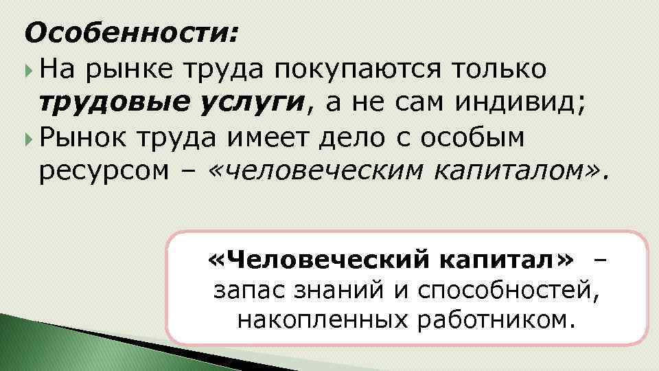 Особенности: На рынке труда покупаются только трудовые услуги, а не сам индивид; Рынок труда