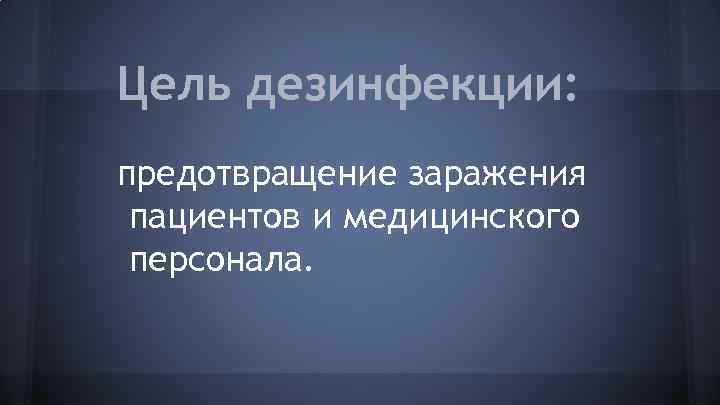 Цель дезинфекции: предотвращение заражения пациентов и медицинского персонала. 