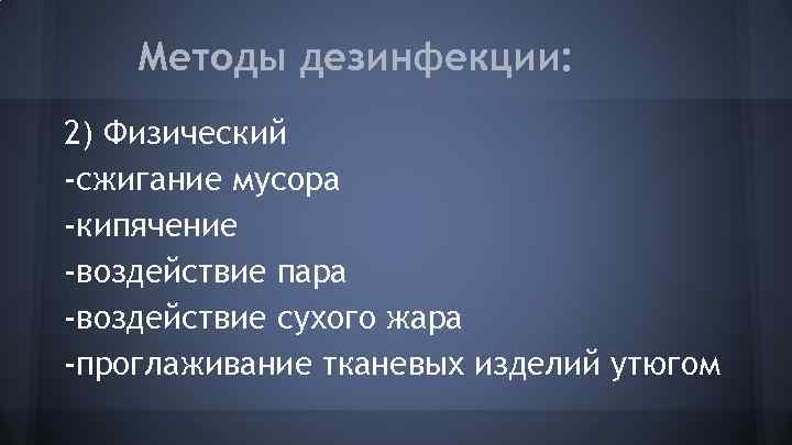 Методы дезинфекции: 2) Физический -сжигание мусора -кипячение -воздействие пара -воздействие сухого жара -проглаживание тканевых