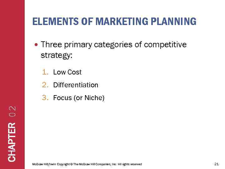 ELEMENTS OF MARKETING PLANNING Three primary categories of competitive strategy: 1. Low Cost 2.