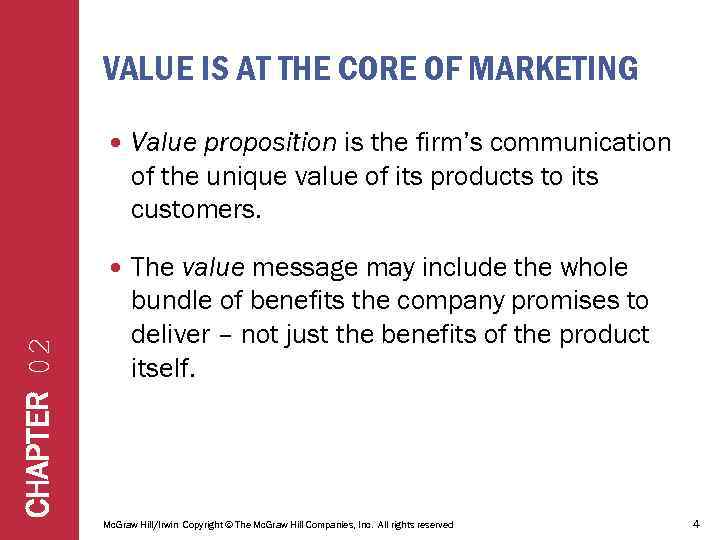 VALUE IS AT THE CORE OF MARKETING Value proposition is the firm’s communication of