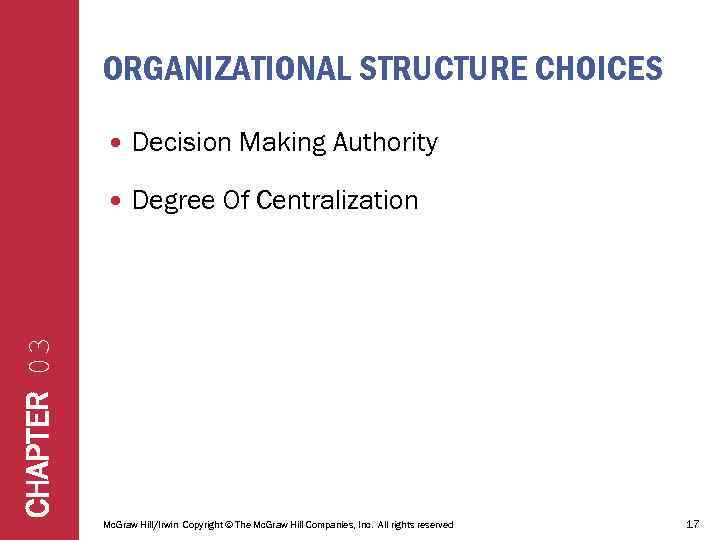 ORGANIZATIONAL STRUCTURE CHOICES Decision Making Authority Degree Of Centralization CHAPTER 03 Mc. Graw Hill/Irwin