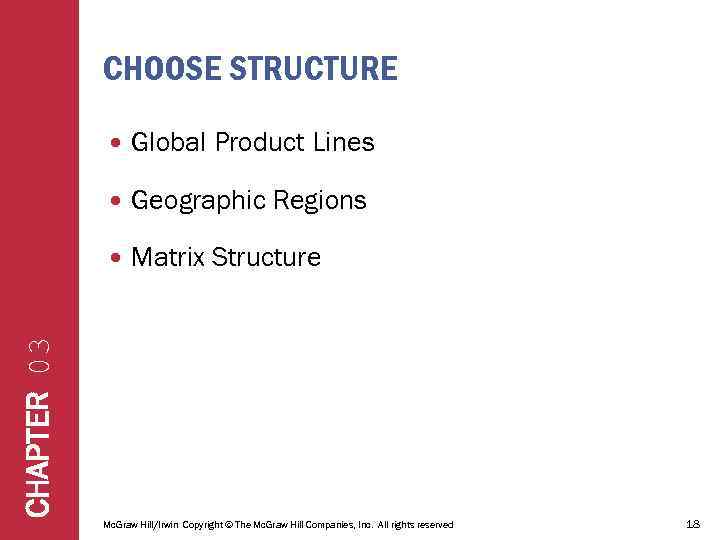 CHOOSE STRUCTURE Global Product Lines Geographic Regions Matrix Structure CHAPTER 03 Mc. Graw Hill/Irwin