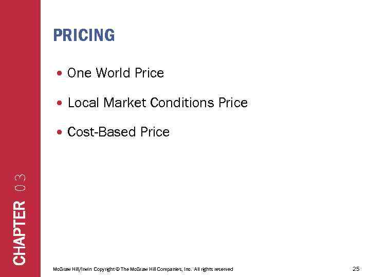 PRICING One World Price Local Market Conditions Price Cost-Based Price CHAPTER 03 Mc. Graw