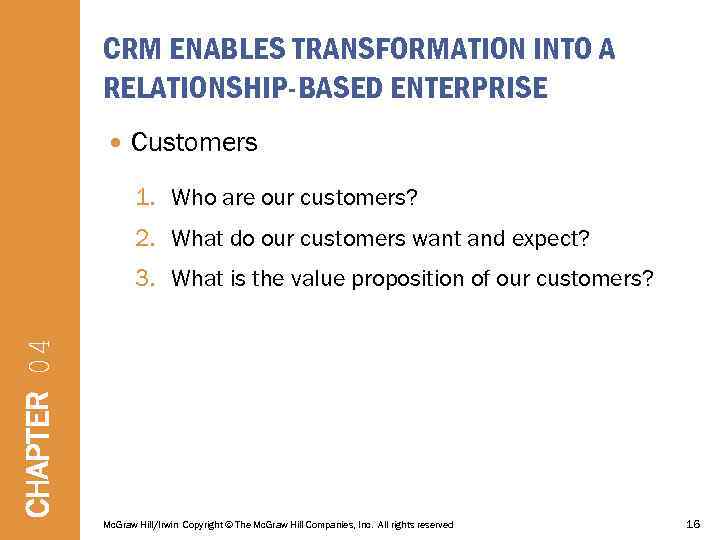 CRM ENABLES TRANSFORMATION INTO A RELATIONSHIP-BASED ENTERPRISE Customers 1. Who are our customers? 2.