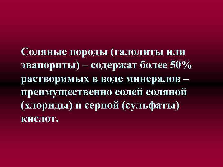 Соляные породы (галолиты или эвапориты) – содержат более 50% растворимых в воде минералов –