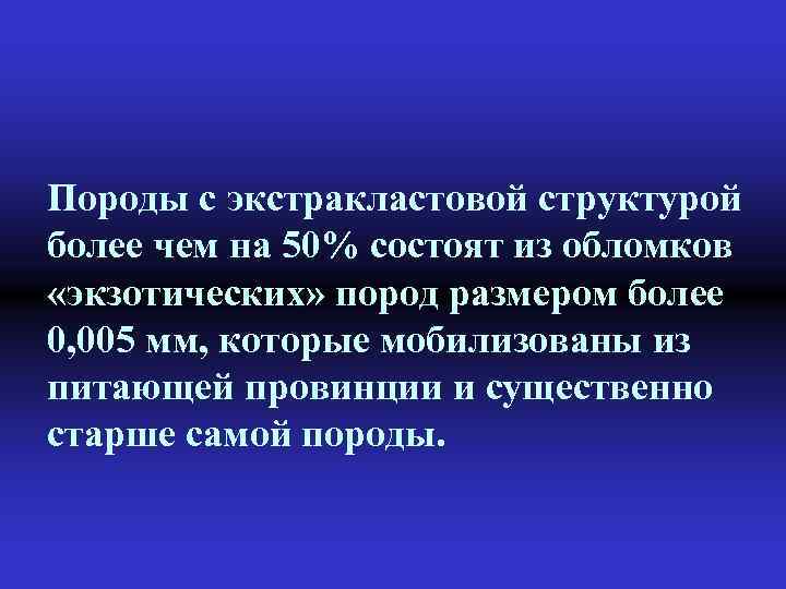 Породы с экстракластовой структурой более чем на 50% состоят из обломков «экзотических» пород размером