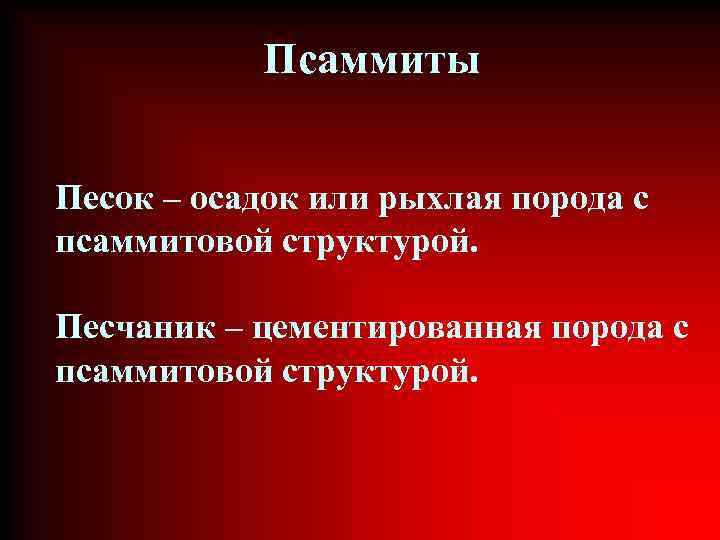 Псаммиты Песок – осадок или рыхлая порода с псаммитовой структурой. Песчаник – цементированная порода