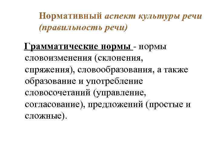 Нормативный аспект культуры речи (правильность речи) Грамматические нормы - нормы словоизменения (склонения, спряжения), словообразования,