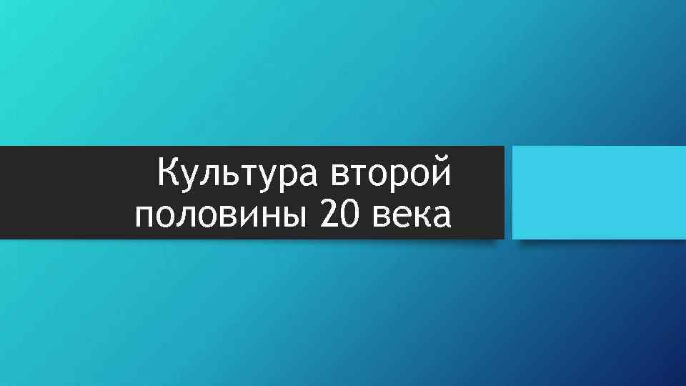 Культура второй половины 20 века 