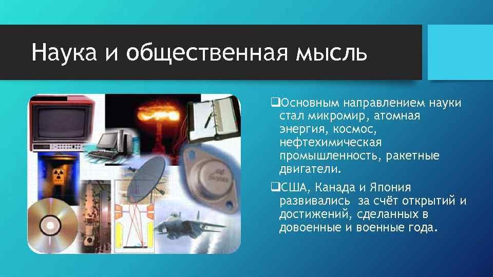 Наука и общественная мысль q. Основным направлением науки стал микромир, атомная энергия, космос, нефтехимическая