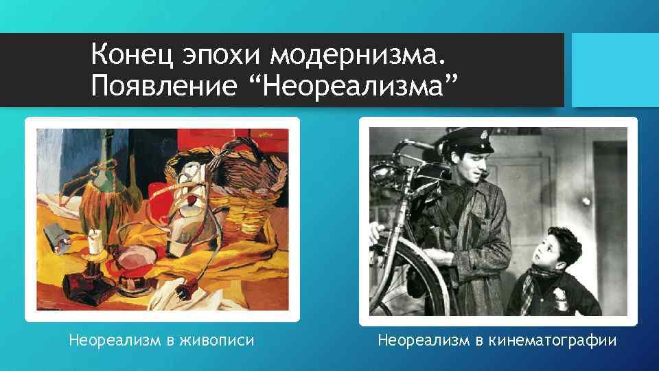 Конец эпохи модернизма. Появление “Неореализма” Неореализм в живописи Неореализм в кинематографии 