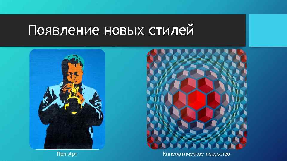 Появление новых стилей Поп-Арт Кинематическое искусство 