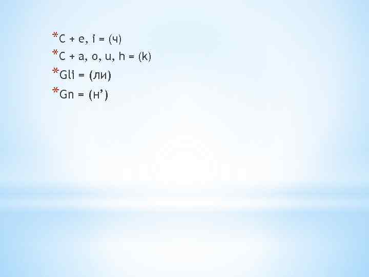*С + e, i = (ч) *С + а, о, u, h = (k)