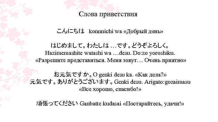 Слова приветствия こんにちは konnnichi wa «Добрый день» はじめまして。わたしは …です。どうぞよろしく。 Hazimemashite watashi wa …desu. Do: