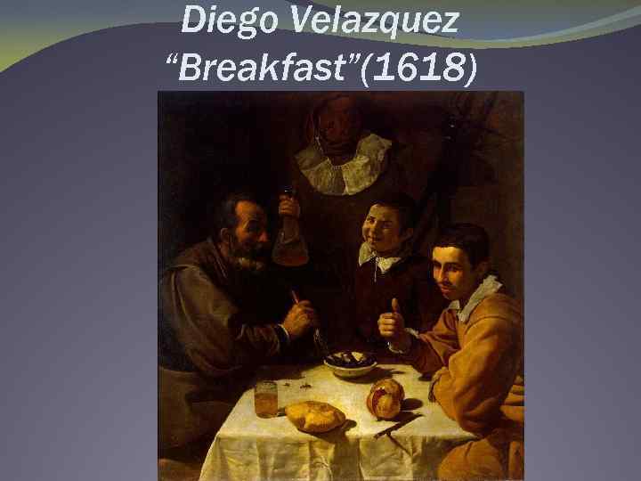 Diego Velazquez “Breakfast”(1618) 