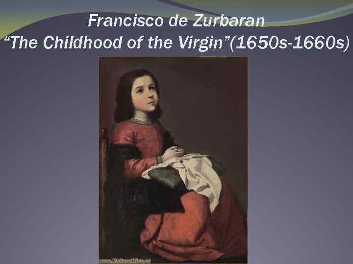 Francisco de Zurbaran “The Childhood of the Virgin”(1650 s-1660 s) 